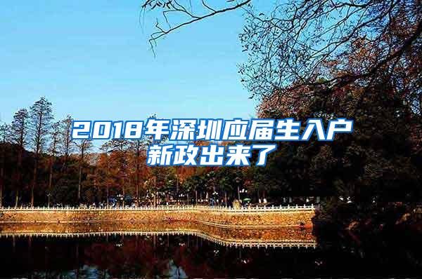 2018年深圳应届生入户新政出来了