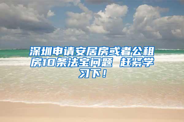 深圳申请安居房或者公租房10条法宝问题 赶紧学习下！