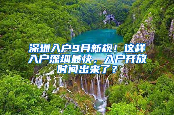 深圳入户9月新规！这样入户深圳最快，入户开放时间出来了？