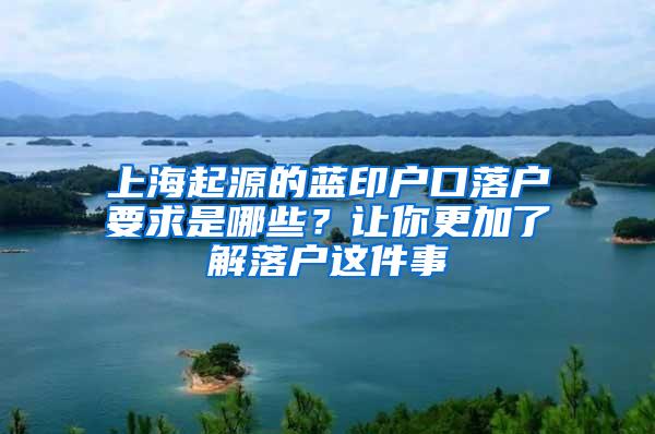 上海起源的蓝印户口落户要求是哪些？让你更加了解落户这件事