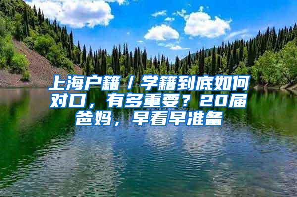 上海户籍／学籍到底如何对口，有多重要？20届爸妈，早看早准备