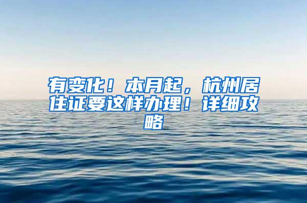 有变化！本月起，杭州居住证要这样办理！详细攻略