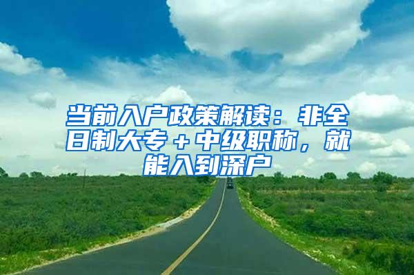 当前入户政策解读：非全日制大专＋中级职称，就能入到深户