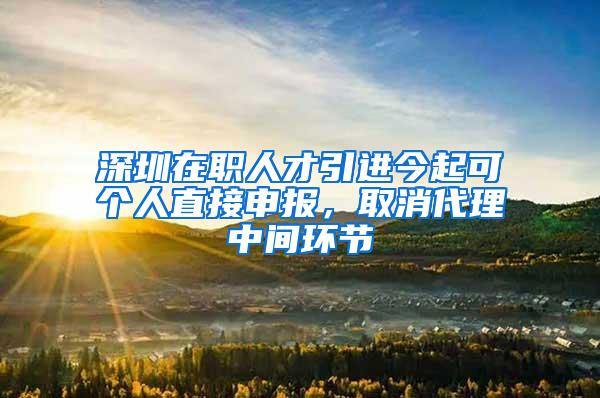 深圳在职人才引进今起可个人直接申报，取消代理中间环节