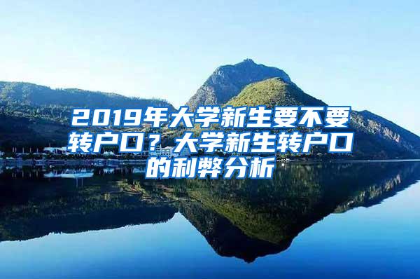 2019年大学新生要不要转户口？大学新生转户口的利弊分析