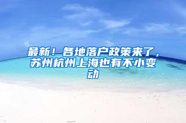 最新！各地落户政策来了，苏州杭州上海也有不小变动