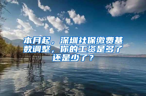 本月起，深圳社保缴费基数调整，你的工资是多了还是少了？