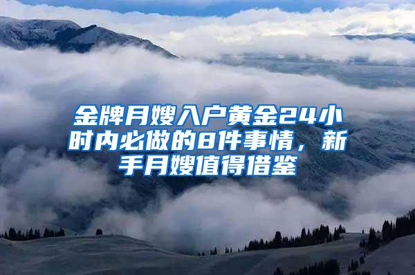 金牌月嫂入户黄金24小时内必做的8件事情，新手月嫂值得借鉴
