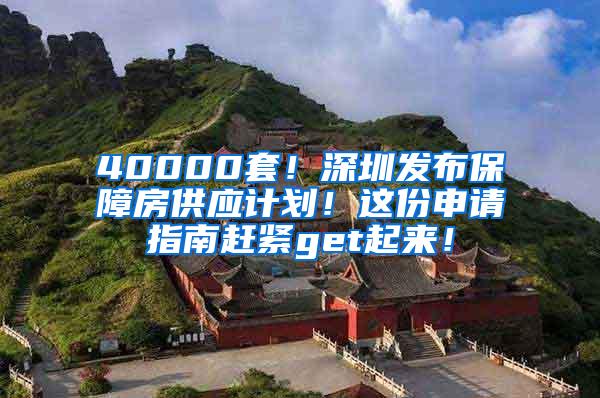 40000套！深圳发布保障房供应计划！这份申请指南赶紧get起来！