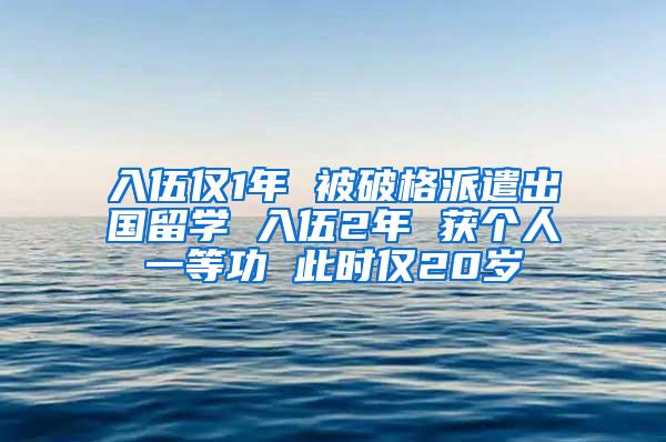 入伍仅1年 被破格派遣出国留学 入伍2年 获个人一等功 此时仅20岁