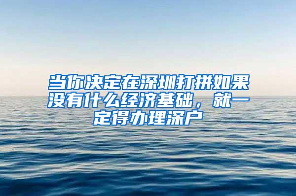 当你决定在深圳打拼如果没有什么经济基础，就一定得办理深户