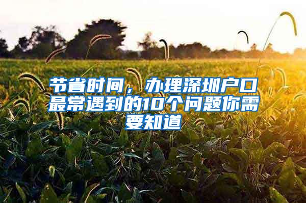 节省时间，办理深圳户口最常遇到的10个问题你需要知道