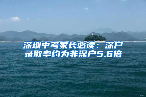 深圳中考家长必读：深户录取率约为非深户5.6倍