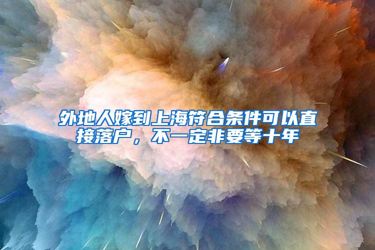 外地人嫁到上海符合条件可以直接落户，不一定非要等十年