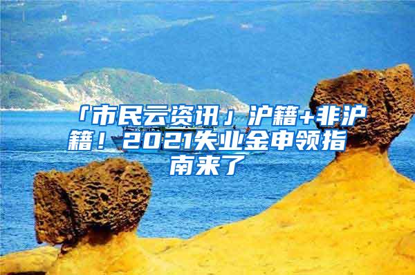 「市民云资讯」沪籍+非沪籍！2021失业金申领指南来了→