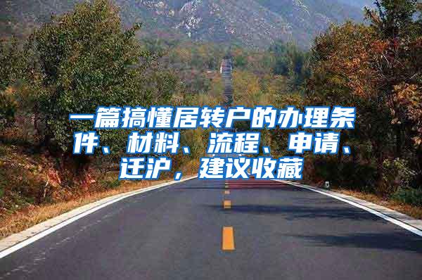 一篇搞懂居转户的办理条件、材料、流程、申请、迁沪，建议收藏