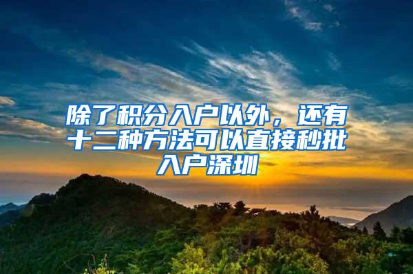 除了积分入户以外，还有十二种方法可以直接秒批入户深圳