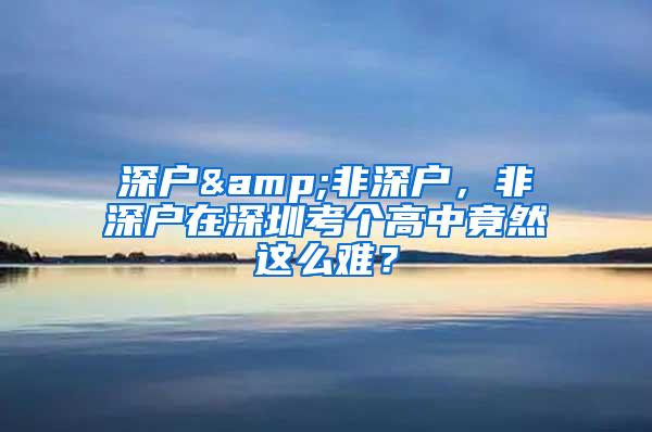 深户&非深户，非深户在深圳考个高中竟然这么难？