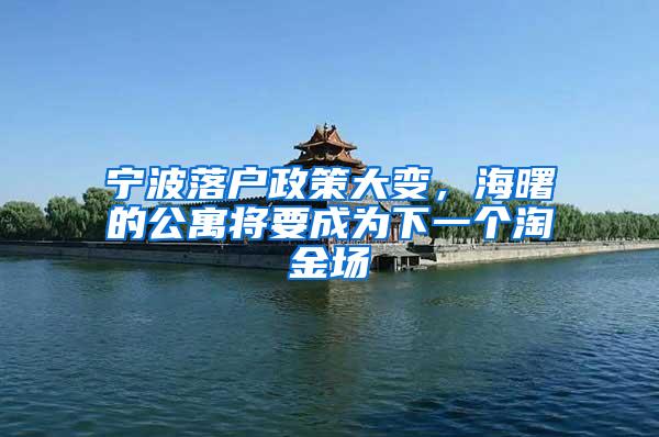 宁波落户政策大变，海曙的公寓将要成为下一个淘金场