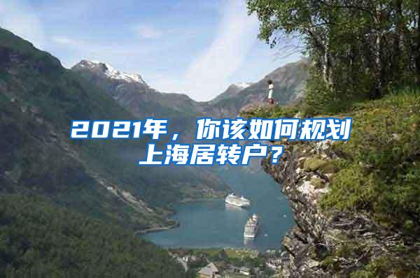 2021年，你该如何规划上海居转户？