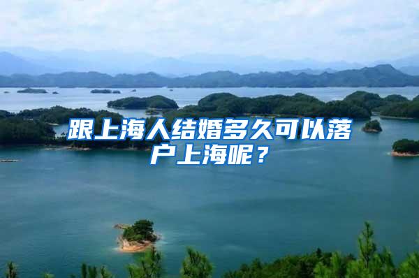 跟上海人结婚多久可以落户上海呢？