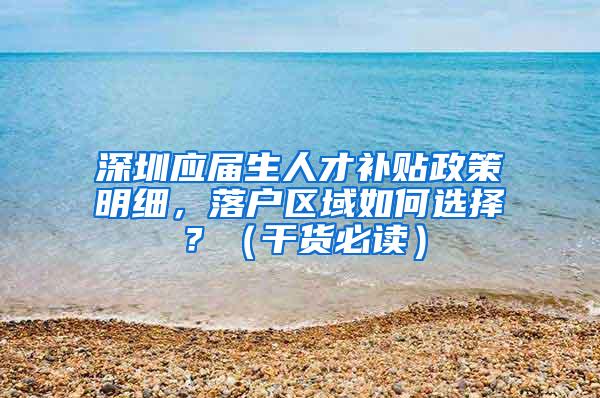 深圳应届生人才补贴政策明细，落户区域如何选择？（干货必读）