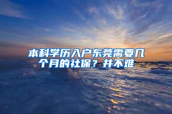 本科学历入户东莞需要几个月的社保？并不难