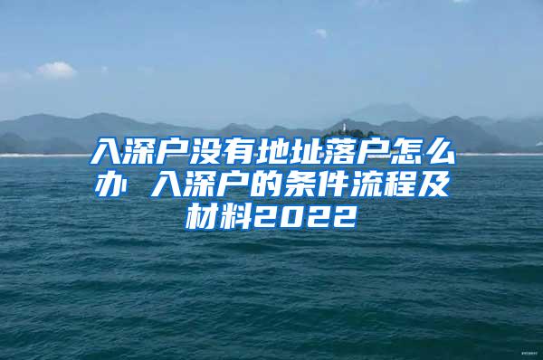 入深户没有地址落户怎么办 入深户的条件流程及材料2022