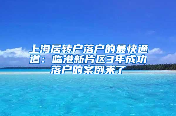 上海居转户落户的最快通道：临港新片区3年成功落户的案例来了