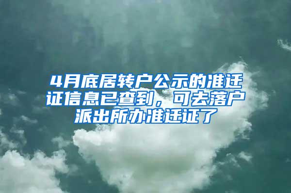 4月底居转户公示的准迁证信息已查到，可去落户派出所办准迁证了