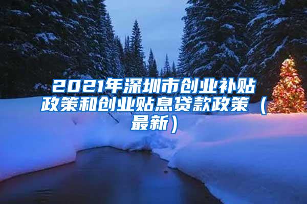 2021年深圳市创业补贴政策和创业贴息贷款政策（最新）