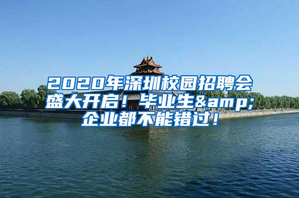 2020年深圳校园招聘会盛大开启！毕业生&企业都不能错过！