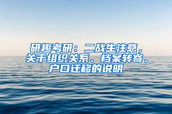 研趣考研：二战生注意，关于组织关系、档案转寄、户口迁移的说明