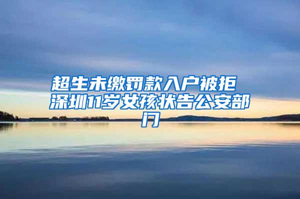 超生未缴罚款入户被拒 深圳11岁女孩状告公安部门