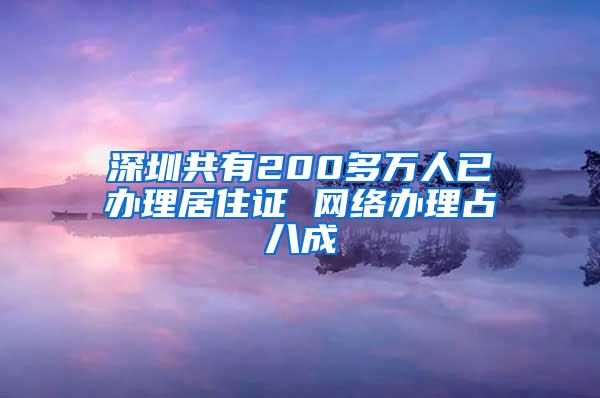 深圳共有200多万人已办理居住证 网络办理占八成