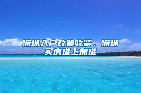 深圳入户政策收紧，深圳买房难上加难