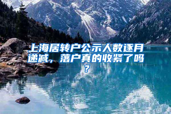 上海居转户公示人数逐月递减，落户真的收紧了吗？