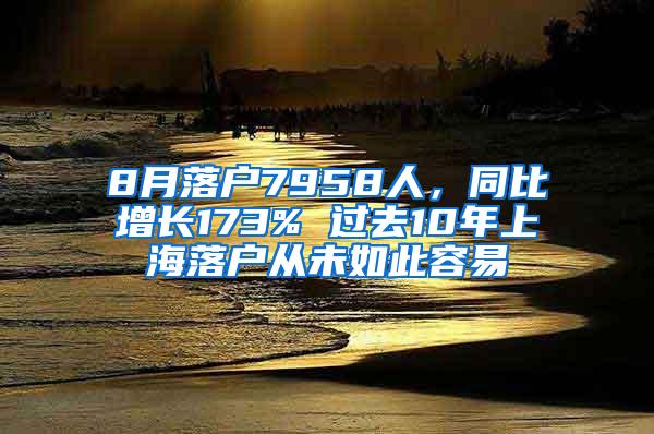 8月落户7958人，同比增长173% 过去10年上海落户从未如此容易