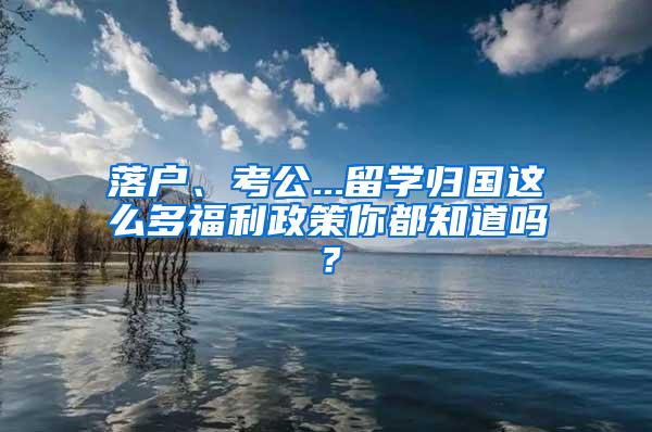 落户、考公...留学归国这么多福利政策你都知道吗?