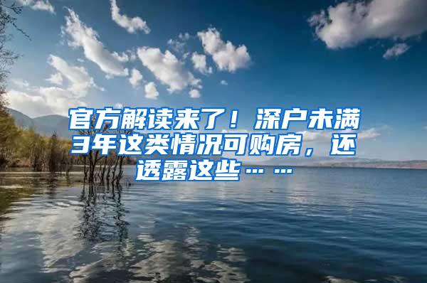 官方解读来了！深户未满3年这类情况可购房，还透露这些……