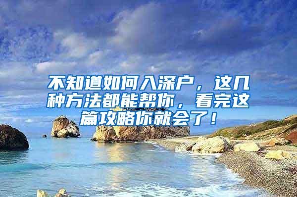 不知道如何入深户，这几种方法都能帮你，看完这篇攻略你就会了！