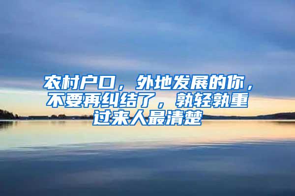 农村户口，外地发展的你，不要再纠结了，孰轻孰重过来人最清楚