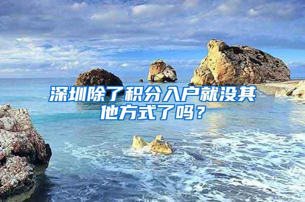 深圳除了积分入户就没其他方式了吗？