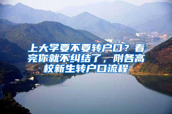 上大学要不要转户口？看完你就不纠结了，附各高校新生转户口流程