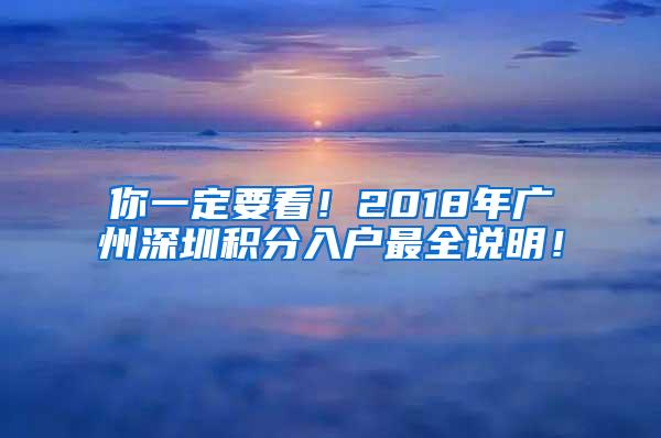 你一定要看！2018年广州深圳积分入户最全说明！