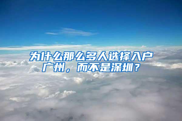 为什么那么多人选择入户广州，而不是深圳？