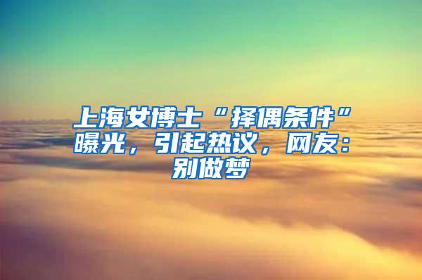 上海女博士“择偶条件”曝光，引起热议，网友：别做梦
