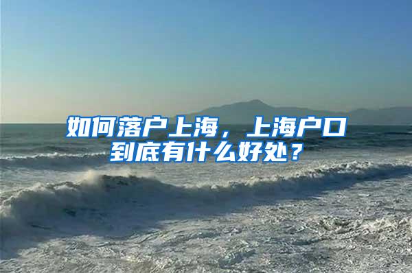 如何落户上海，上海户口到底有什么好处？