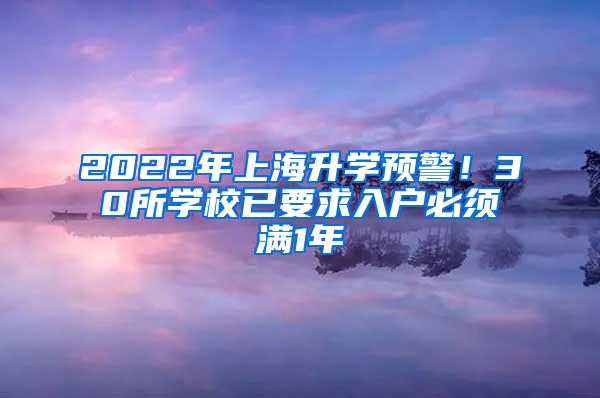 2022年上海升学预警！30所学校已要求入户必须满1年