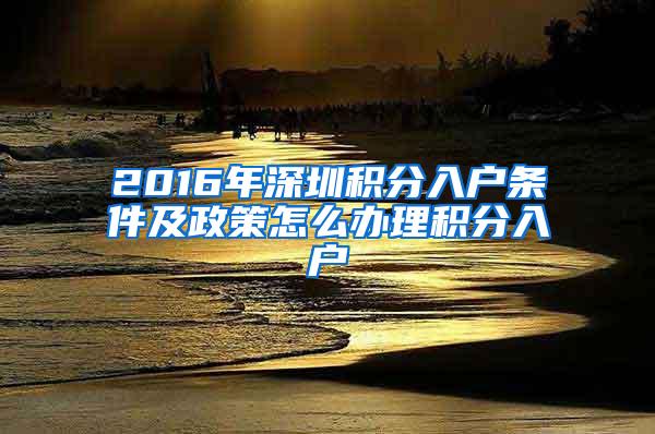 2016年深圳积分入户条件及政策怎么办理积分入户